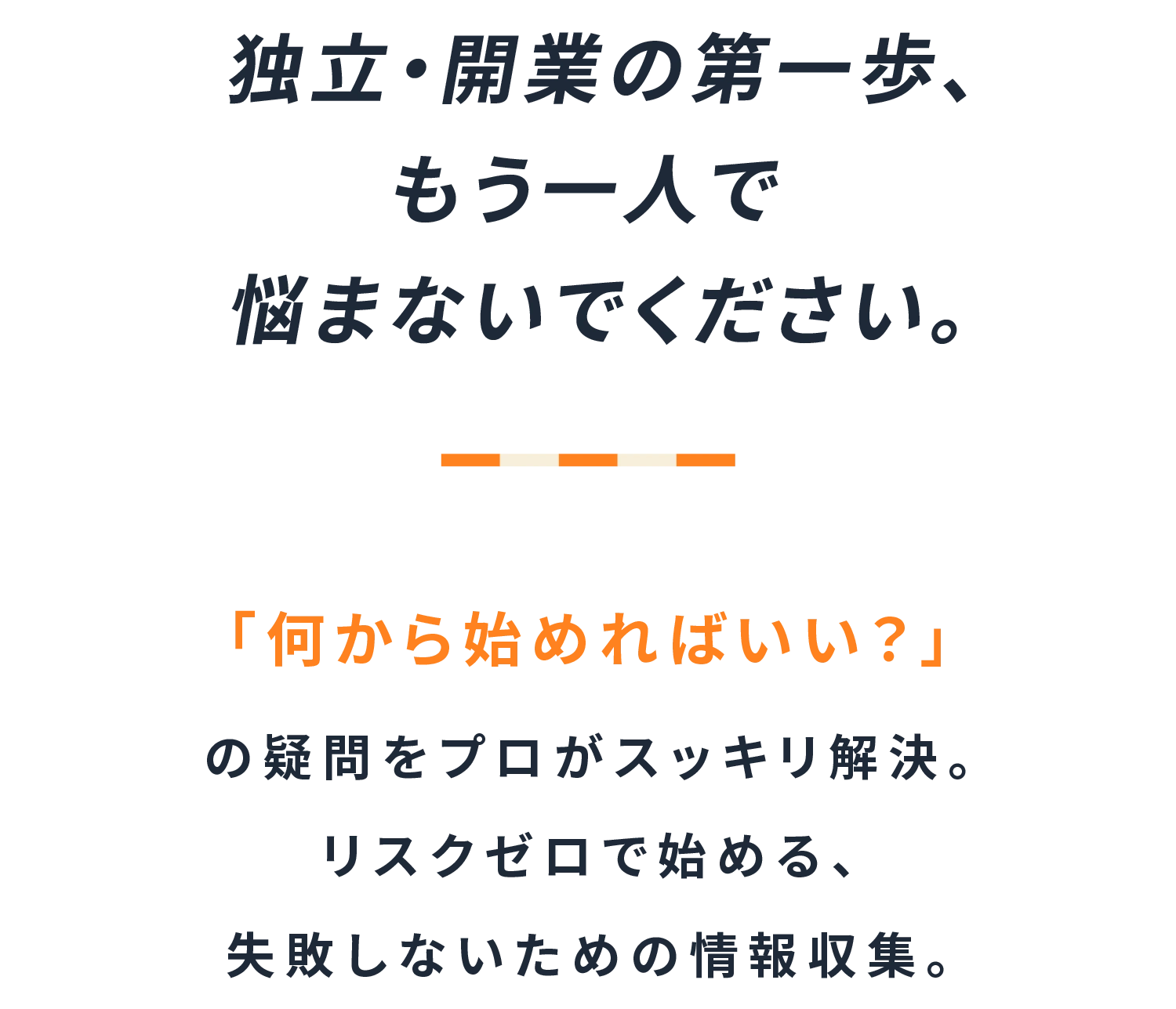 独立・開業の第一歩、もう一人で悩まないでください。「何から始めればいい？」の疑問をプロがスッキリ解決。リスクゼロで始める、失敗しないための情報収集。