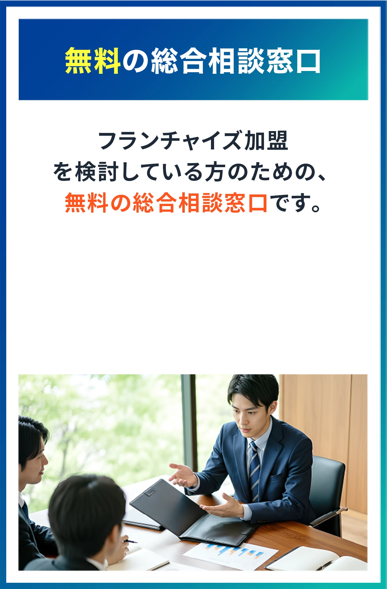 無料の総合相談窓口。フランチャイズ加盟を検討している方のための、無料の総合相談窓口です。